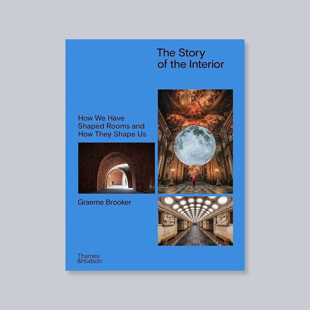 The Story of the Interior: How We Have Shaped Rooms and How They Shape Us